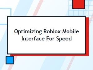 Tips for Optimizing the Roblox Mobile Interface Speed