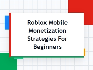 Roblox Monetization: Beginner Mobile Strategies